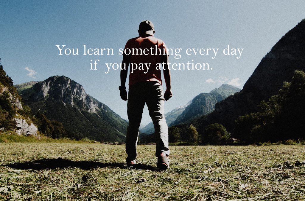 You learn something every day if you pay attention.